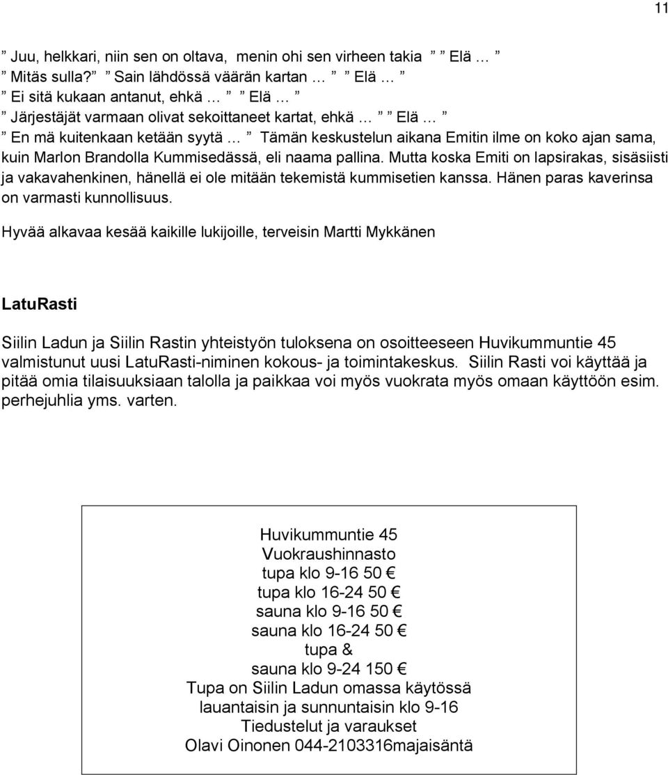 ajan sama, kuin Marlon Brandolla Kummisedässä, eli naama pallina. Mutta koska Emiti on lapsirakas, sisäsiisti ja vakavahenkinen, hänellä ei ole mitään tekemistä kummisetien kanssa.