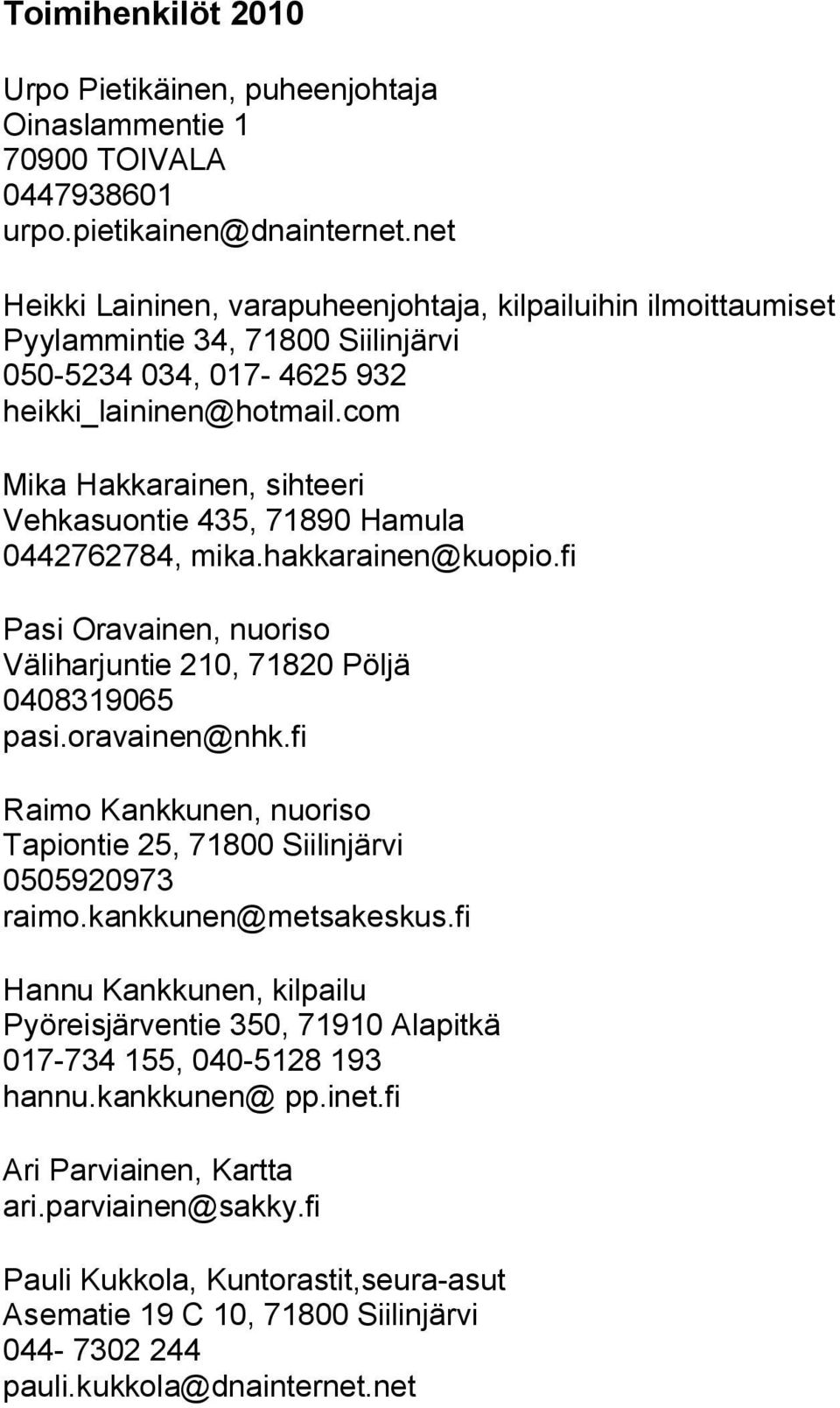 com Mika Hakkarainen, sihteeri Vehkasuontie 435, 71890 Hamula 0442762784, mika.hakkarainen@kuopio.fi Pasi Oravainen, nuoriso Väliharjuntie 210, 71820 Pöljä 0408319065 pasi.oravainen@nhk.