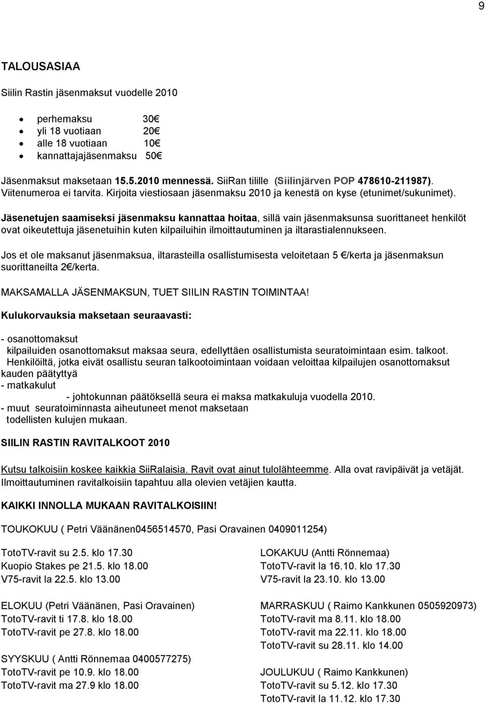 Jäsenetujen saamiseksi jäsenmaksu kannattaa hoitaa, sillä vain jäsenmaksunsa suorittaneet henkilöt ovat oikeutettuja jäsenetuihin kuten kilpailuihin ilmoittautuminen ja iltarastialennukseen.