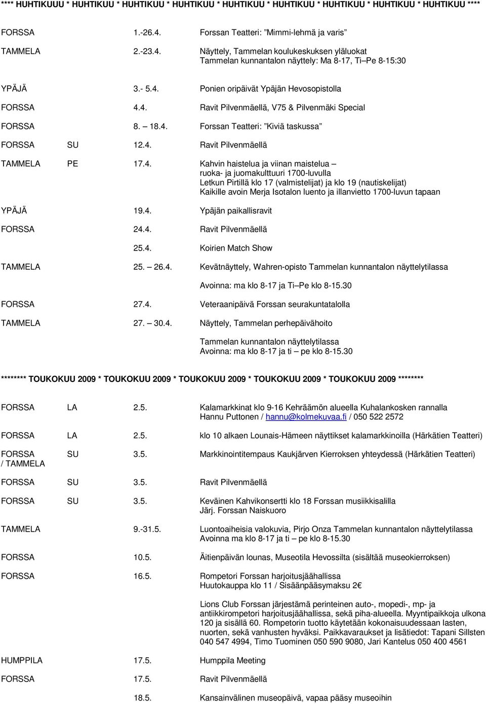 4. Ravit Pilvenmäellä, V75 & Pilvenmäki Special FORSSA 8. 18.4. Forssan Teatteri: Kiviä taskussa FORSSA SU 12.4. Ravit Pilvenmäellä TAMMELA PE 17.4. Kahvin haistelua ja viinan maistelua ruoka- ja