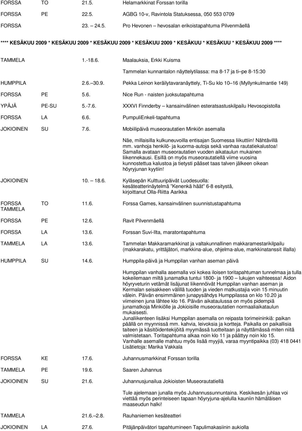 Pekka Leinon keräilytavaranäyttely, Ti-Su klo 10 16 (Myllynkulmantie 149) FORSSA PE 5.6. Nice Run - naisten juoksutapahtuma YPÄJÄ PE-SU 5.-7.6. XXXVI Finnderby kansainvälinen esteratsastuskilpailu Hevosopistolla FORSSA LA 6.