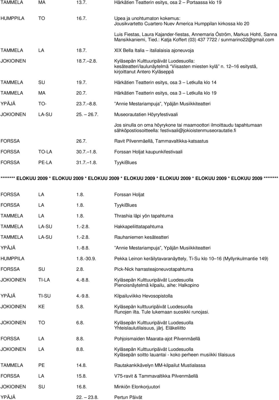 12 16 esitystä, kirjoittanut Antero Kyläseppä TAMMELA SU 19.7. Härkätien Teatterin esitys, osa 3 Letkulla klo 14 TAMMELA MA 20.7. Härkätien Teatterin esitys, osa 3 Letkulla klo 19 YPÄJÄ TO- 23.7. 8.