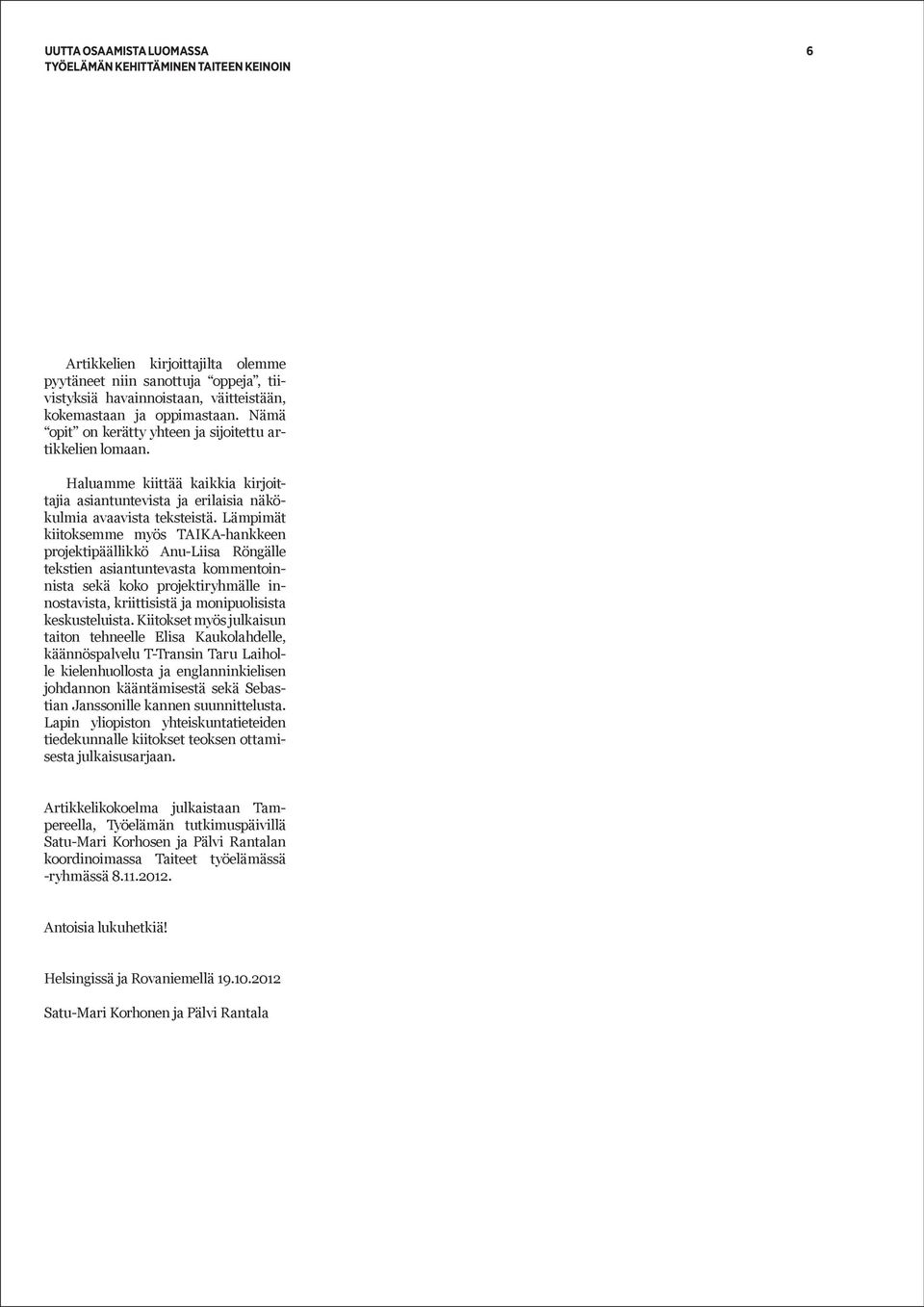 Lämpimät kiitoksemme myös TAIKA-hankkeen projektipäällikkö Anu-Liisa Röngälle tekstien asiantuntevasta kommentoinnista sekä koko projektiryhmälle innostavista, kriittisistä ja monipuolisista