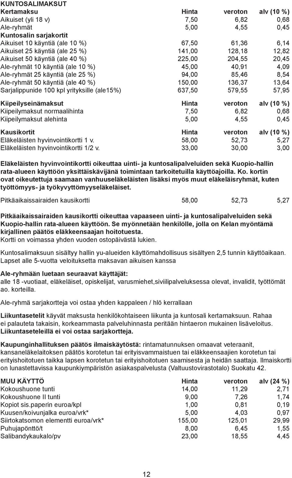 Ale-ryhmät 50 käyntiä (ale 40 %) 150,00 136,37 13,64 Sarjalippunide 100 kpl yrityksille (ale15%) 637,50 579,55 57,95 Kiipeilyseinämaksut Hinta veroton alv (10 %) Kiipeilymaksut normaalihinta 7,50