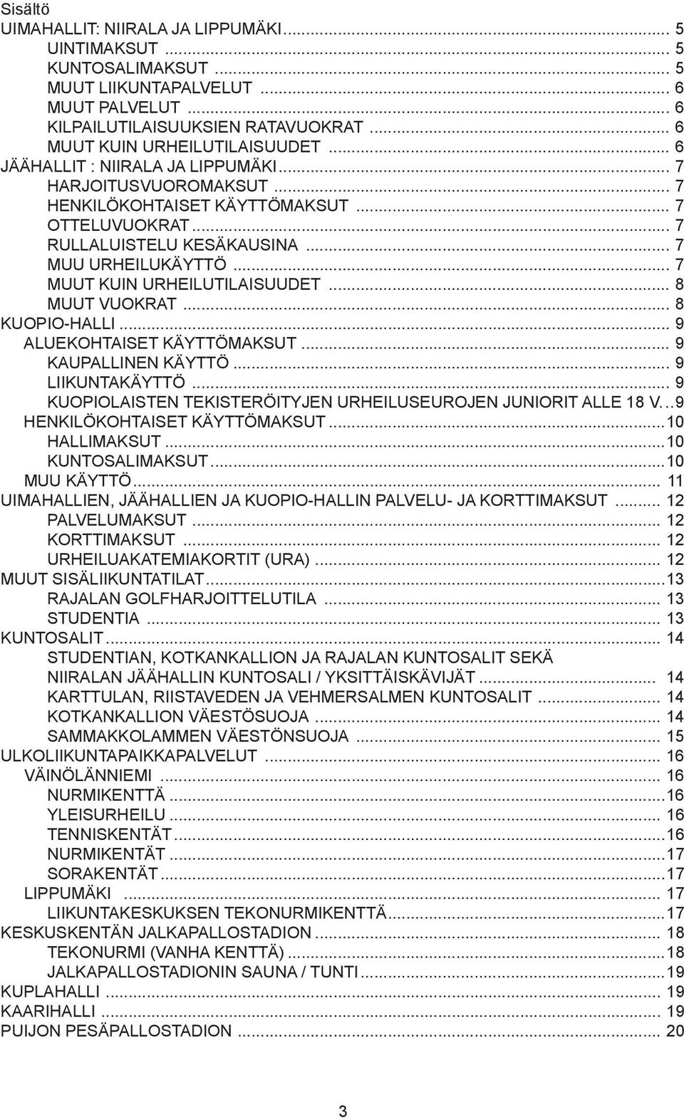 .. 7 MUUT KUIN URHEILUTILAISUUDET... 8 MUUT VUOKRAT... 8 KUOPIO-HALLI... 9 ALUEKOHTAISET KÄYTTÖMAKSUT... 9 KAUPALLINEN KÄYTTÖ... 9 LIIKUNTAKÄYTTÖ.