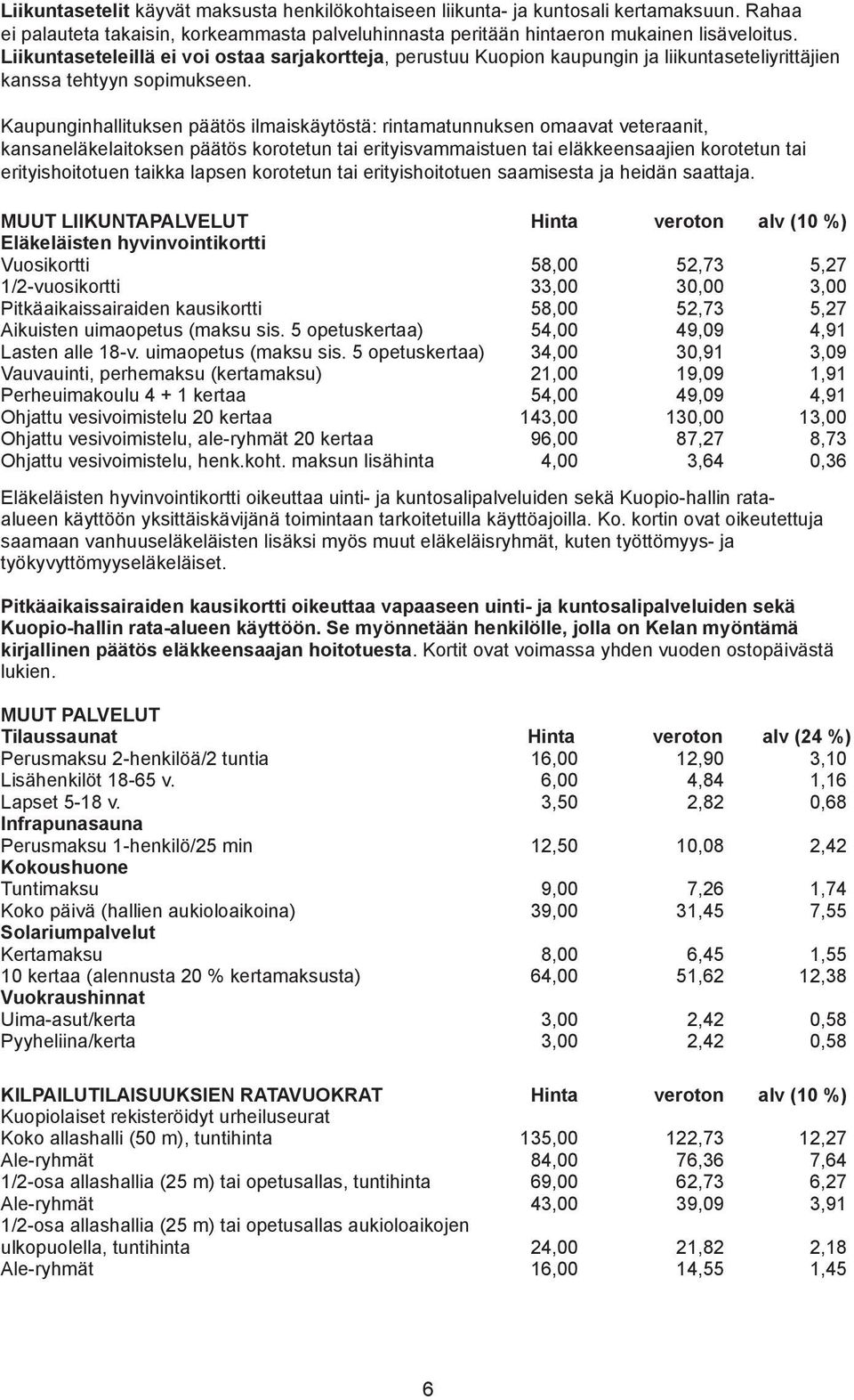 Kaupunginhallituksen päätös ilmaiskäytöstä: rintamatunnuksen omaavat veteraanit, kansaneläkelaitoksen päätös korotetun tai erityisvammaistuen tai eläkkeensaajien korotetun tai erityishoitotuen taikka