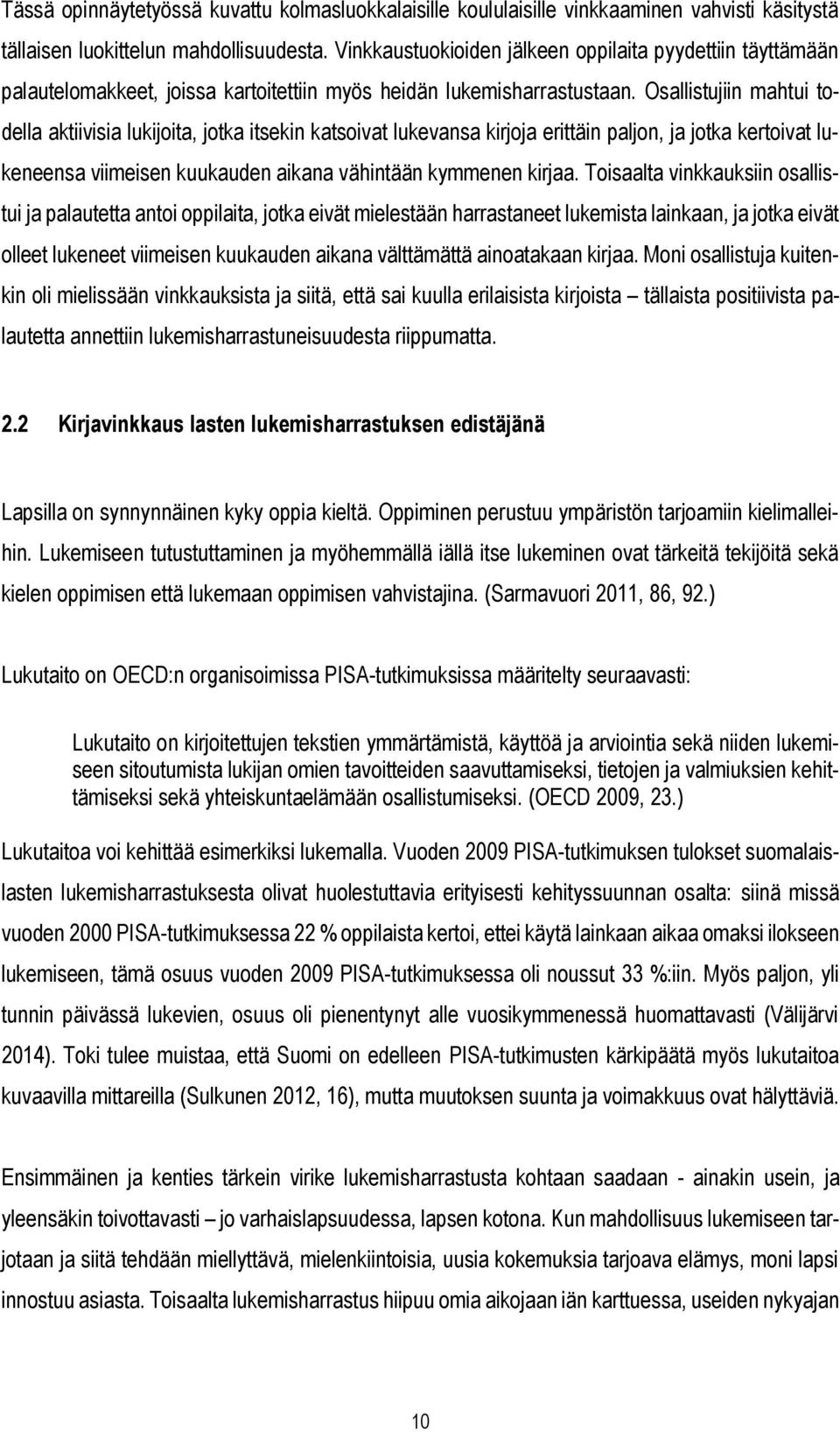 Osallistujiin mahtui todella aktiivisia lukijoita, jotka itsekin katsoivat lukevansa kirjoja erittäin paljon, ja jotka kertoivat lukeneensa viimeisen kuukauden aikana vähintään kymmenen kirjaa.