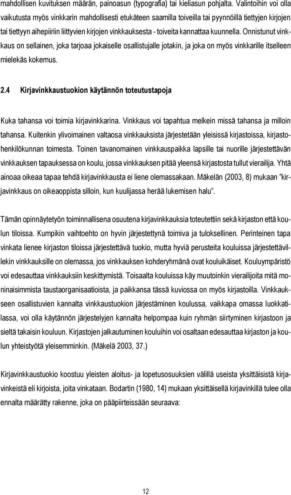 kannattaa kuunnella. Onnistunut vinkkaus on sellainen, joka tarjoaa jokaiselle osallistujalle jotakin, ja joka on myös vinkkarille itselleen mielekäs kokemus. 2.