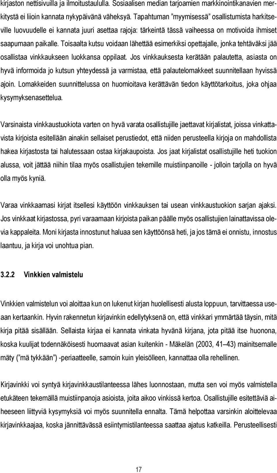 Toisaalta kutsu voidaan lähettää esimerkiksi opettajalle, jonka tehtäväksi jää osallistaa vinkkaukseen luokkansa oppilaat.