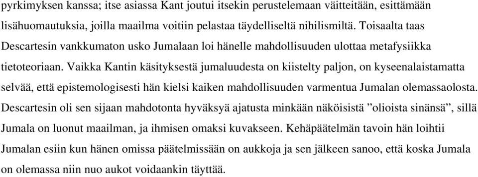 Vaikka Kantin käsityksestä jumaluudesta on kiistelty paljon, on kyseenalaistamatta selvää, että epistemologisesti hän kielsi kaiken mahdollisuuden varmentua Jumalan olemassaolosta.