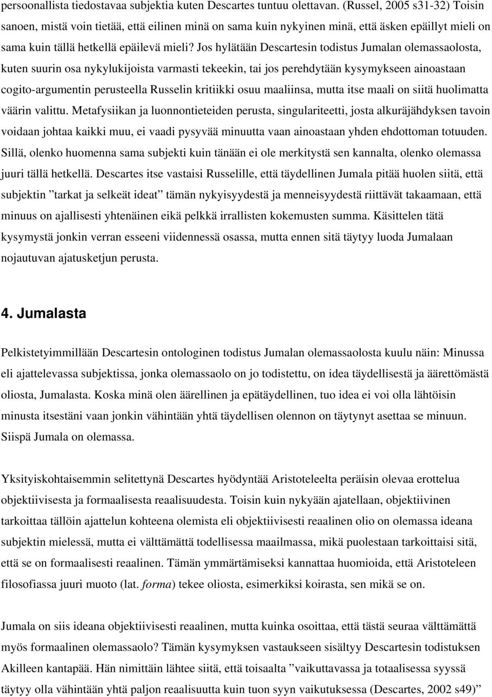 Jos hylätään Descartesin todistus Jumalan olemassaolosta, kuten suurin osa nykylukijoista varmasti tekeekin, tai jos perehdytään kysymykseen ainoastaan cogito-argumentin perusteella Russelin