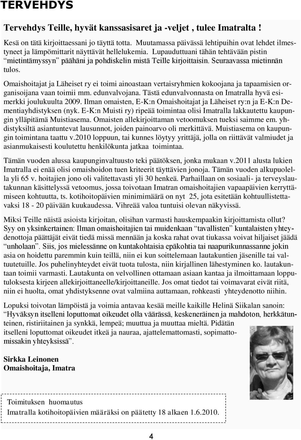 Seuraavassa mietinnän tulos. Omaishoitajat ja Läheiset ry ei toimi ainoastaan vertaisryhmien kokoojana ja tapaamisien organisoijana vaan toimii mm. edunvalvojana.