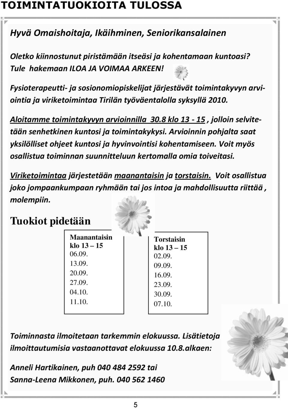 8 klo 13-15, jolloin selvitetään senhetkinen kuntosi ja toimintakykysi. Arvioinnin pohjalta saat yksilölliset ohjeet kuntosi ja hyvinvointisi kohentamiseen.