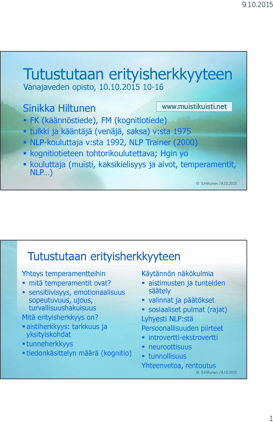 Hgin yo www.muistikuisti.net kouluttaja (muisti, kaksikielisyys ja aivot, temperamentit, NLP ) S.Hiltunen /9.10.2015 Tutustutaan erityisherkkyyteen Yhteys temperamentteihin mitä temperamentit ovat?