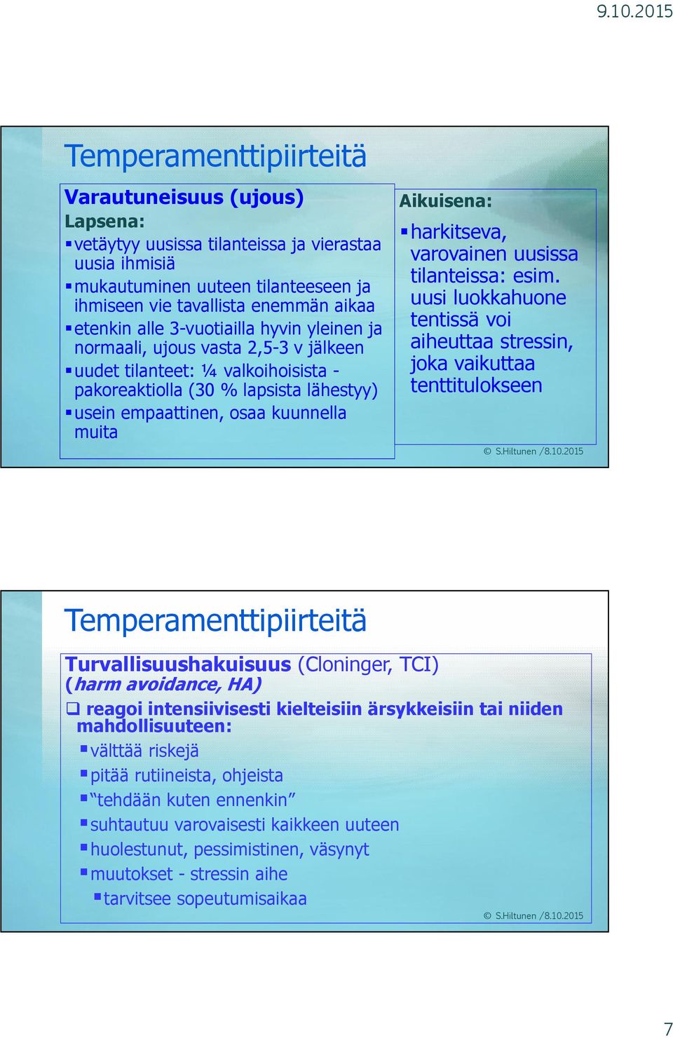 harkitseva, varovainen uusissa tilanteissa: esim.