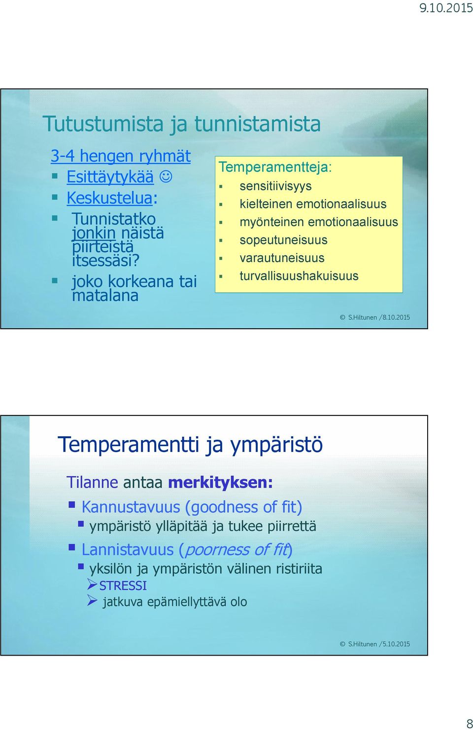 varautuneisuus turvallisuushakuisuus Temperamentti ja ympäristö Tilanne antaa merkityksen: Kannustavuus (goodness of fit)