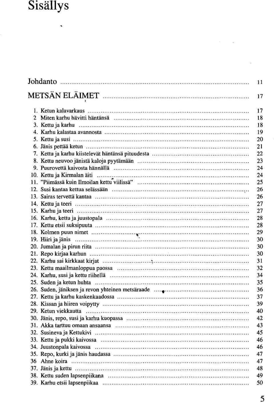 "Piimässä kuin Ilmoilan kettu viilissä" 25 12. Susi kantaa kettua selässään 26 13. Sairas tervettä kantaa 26 14. Kettu ja teeri 27 15. Karhu ja teeri 27 16. Karhu, kettu ja juustopala 28 17.