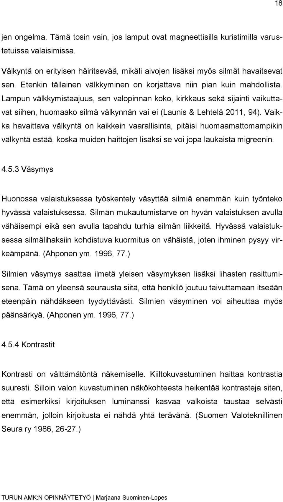 Lampun välkkymistaajuus, sen valopinnan koko, kirkkaus sekä sijainti vaikuttavat siihen, huomaako silmä välkynnän vai ei (Launis & Lehtelä 2011, 94).