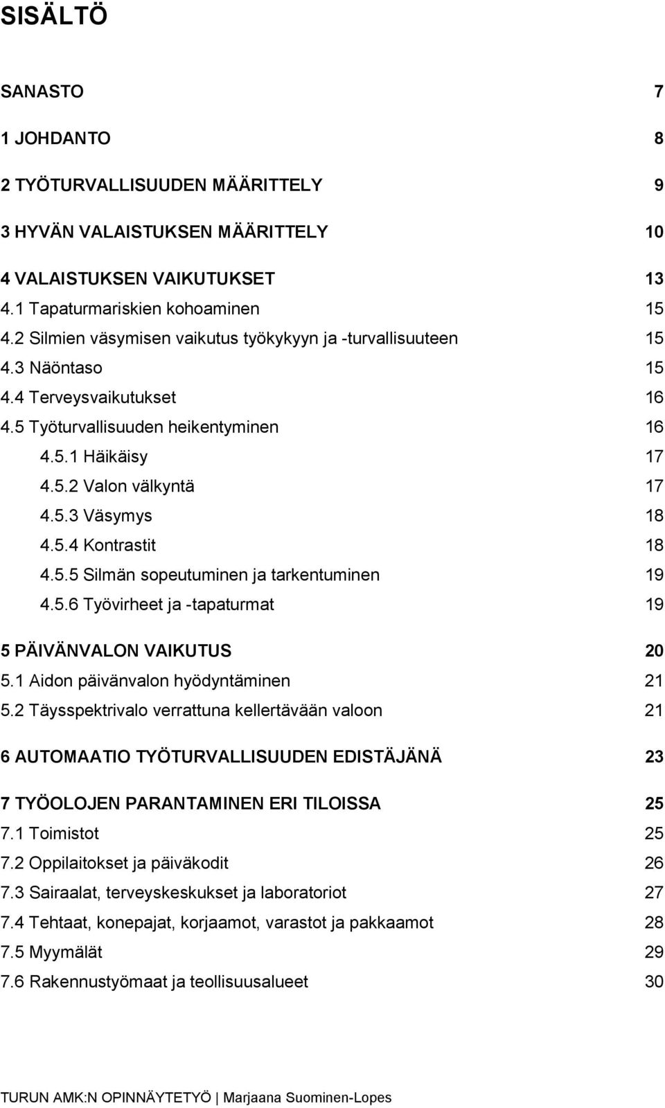 5.4 Kontrastit 18 4.5.5 Silmän sopeutuminen ja tarkentuminen 19 4.5.6 Työvirheet ja -tapaturmat 19 5 PÄIVÄNVALON VAIKUTUS 20 5.1 Aidon päivänvalon hyödyntäminen 21 5.