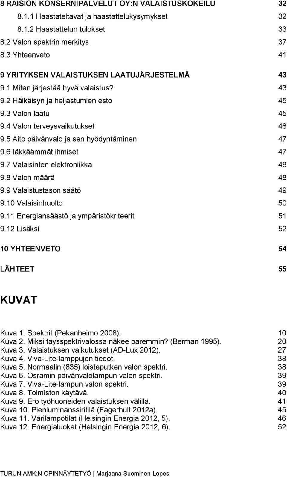 5 Aito päivänvalo ja sen hyödyntäminen 47 9.6 Iäkkäämmät ihmiset 47 9.7 Valaisinten elektroniikka 48 9.8 Valon määrä 48 9.9 Valaistustason säätö 49 9.10 Valaisinhuolto 50 9.