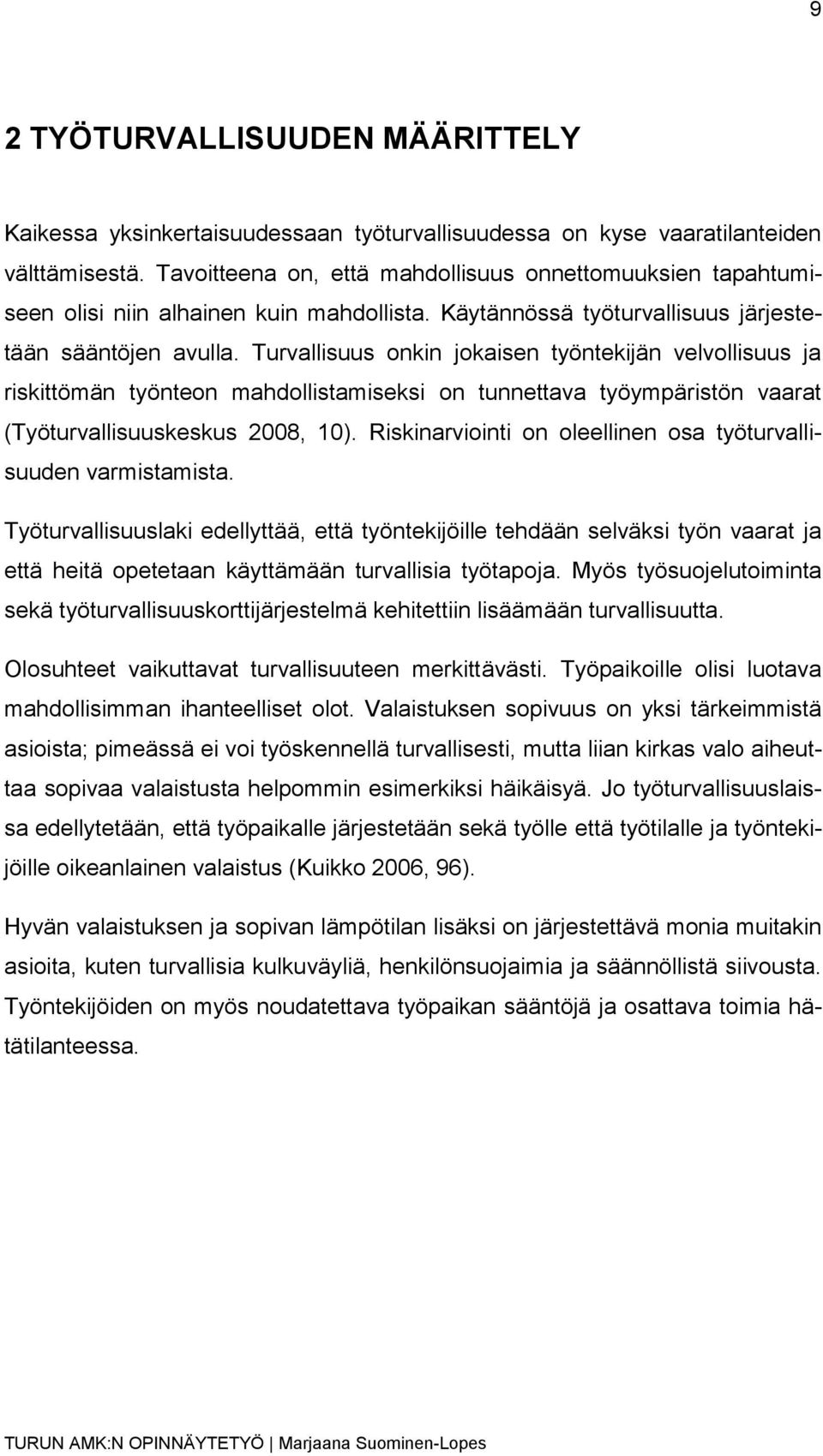 Turvallisuus onkin jokaisen työntekijän velvollisuus ja riskittömän työnteon mahdollistamiseksi on tunnettava työympäristön vaarat (Työturvallisuuskeskus 2008, 10).