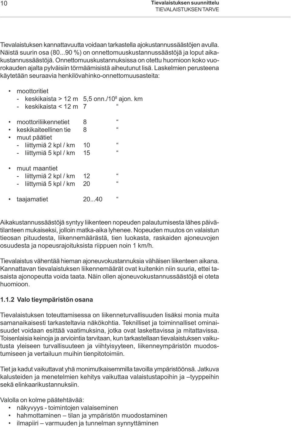 Laskelmien perusteena käytetään seuraavia henkilövahinko-onnettomuusasteita: moottoritiet - keskikaista > 12 m 5,5 onn./10 8 ajon.