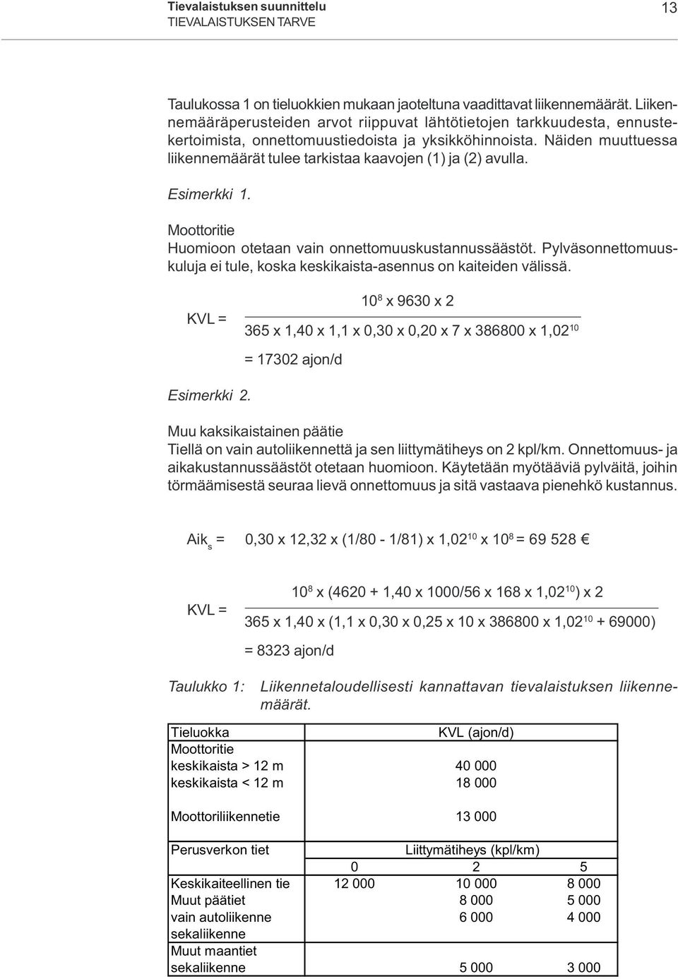 Näiden muuttuessa liikennemäärät tulee tarkistaa kaavojen (1) ja (2) avulla. Esimerkki 1. Moottoritie Huomioon otetaan vain onnettomuuskustannussäästöt.