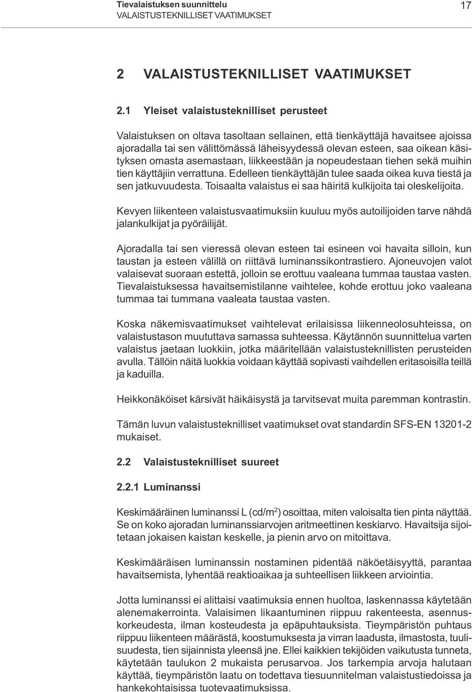 käsityksen omasta asemastaan, liikkeestään ja nopeudestaan tiehen sekä muihin tien käyttäjiin verrattuna. Edelleen tienkäyttäjän tulee saada oikea kuva tiestä ja sen jatkuvuudesta.