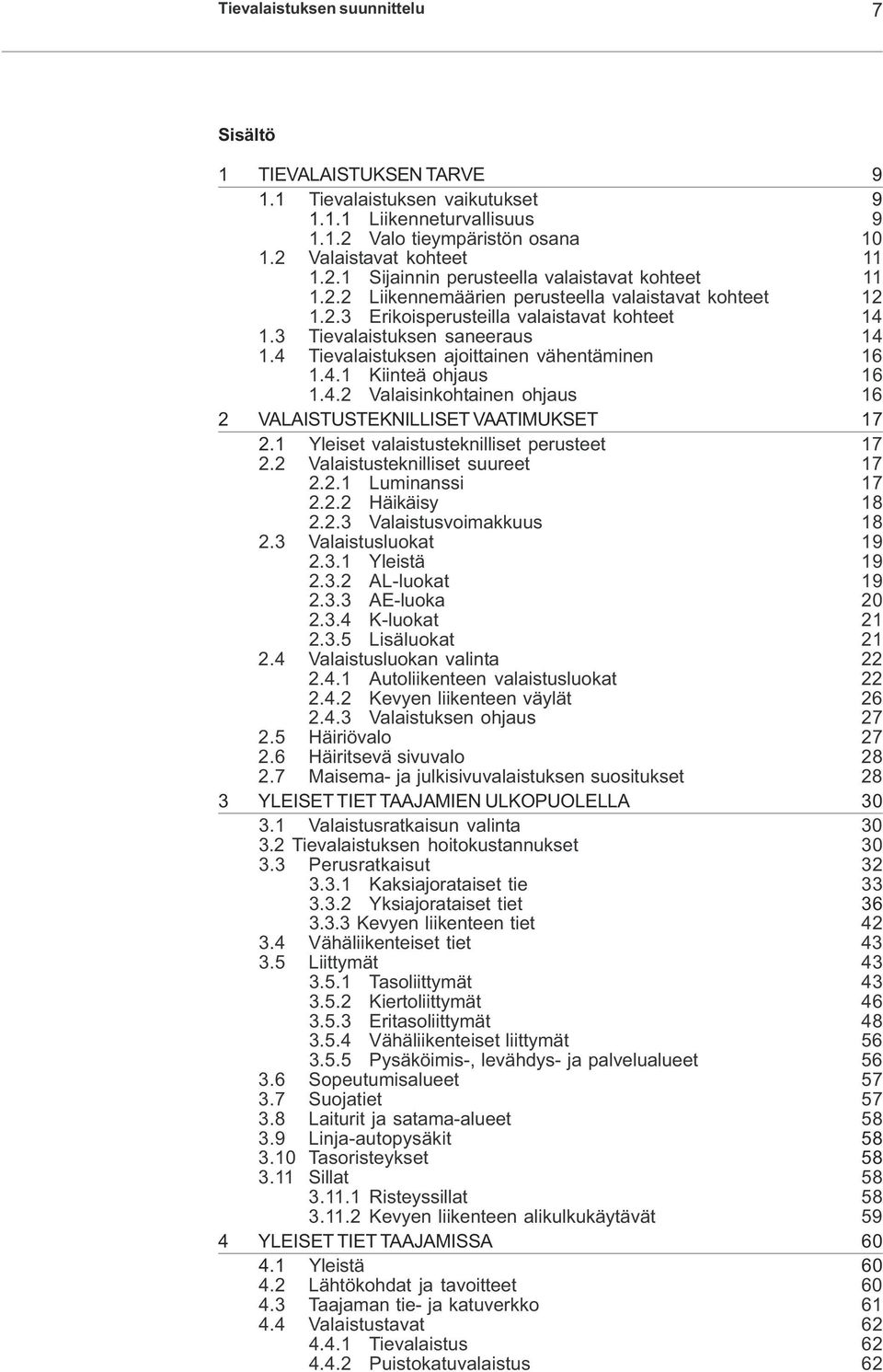 4.2 Valaisinkohtainen ohjaus 16 2 VALAISTUSTEKNILLISET VAATIMUKSET 17 2.1 Yleiset valaistusteknilliset perusteet 17 2.2 Valaistusteknilliset suureet 17 2.2.1 Luminanssi 17 2.2.2 Häikäisy 18 2.2.3 Valaistusvoimakkuus 18 2.