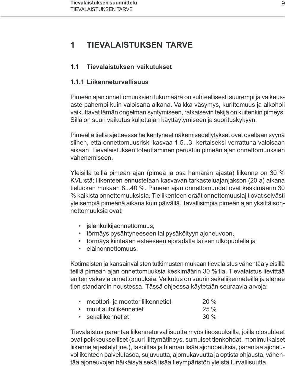 Pimeällä tiellä ajettaessa heikentyneet näkemisedellytykset ovat osaltaan syynä siihen, että onnettomuusriski kasvaa 1,5...3 -kertaiseksi verrattuna valoisaan aikaan.