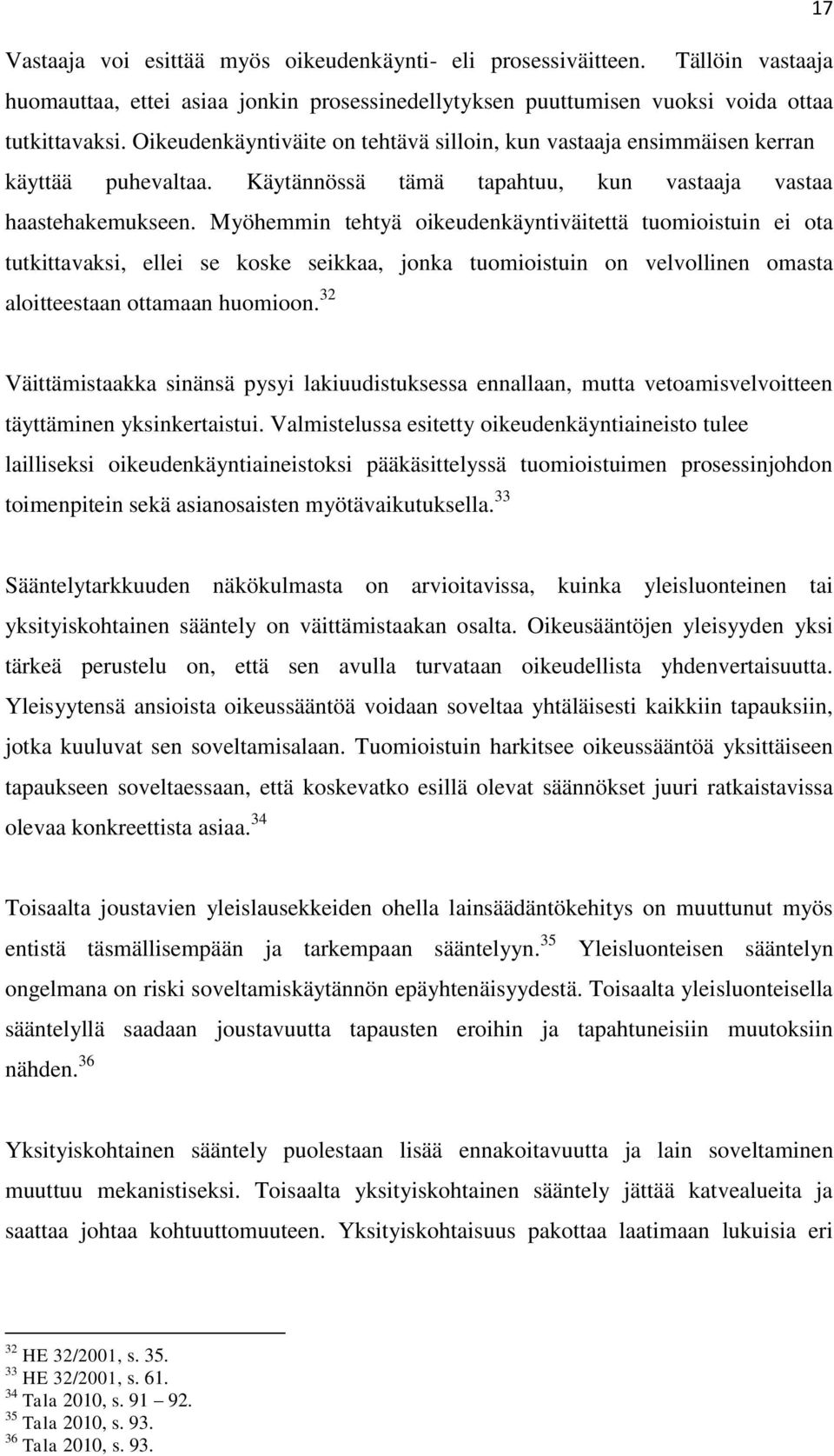 Myöhemmin tehtyä oikeudenkäyntiväitettä tuomioistuin ei ota tutkittavaksi, ellei se koske seikkaa, jonka tuomioistuin on velvollinen omasta aloitteestaan ottamaan huomioon.