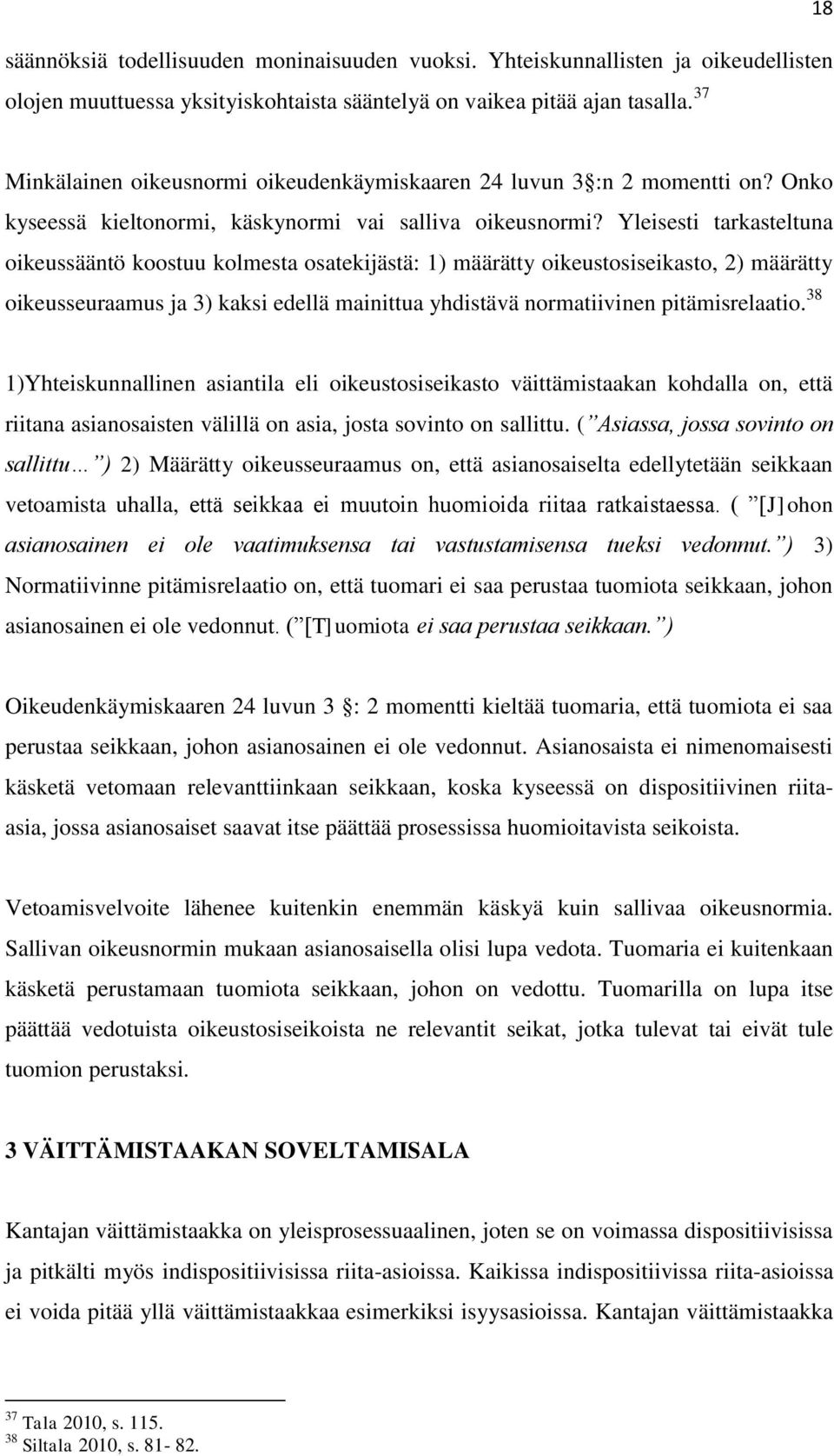 Yleisesti tarkasteltuna oikeussääntö koostuu kolmesta osatekijästä: 1) määrätty oikeustosiseikasto, 2) määrätty oikeusseuraamus ja 3) kaksi edellä mainittua yhdistävä normatiivinen pitämisrelaatio.