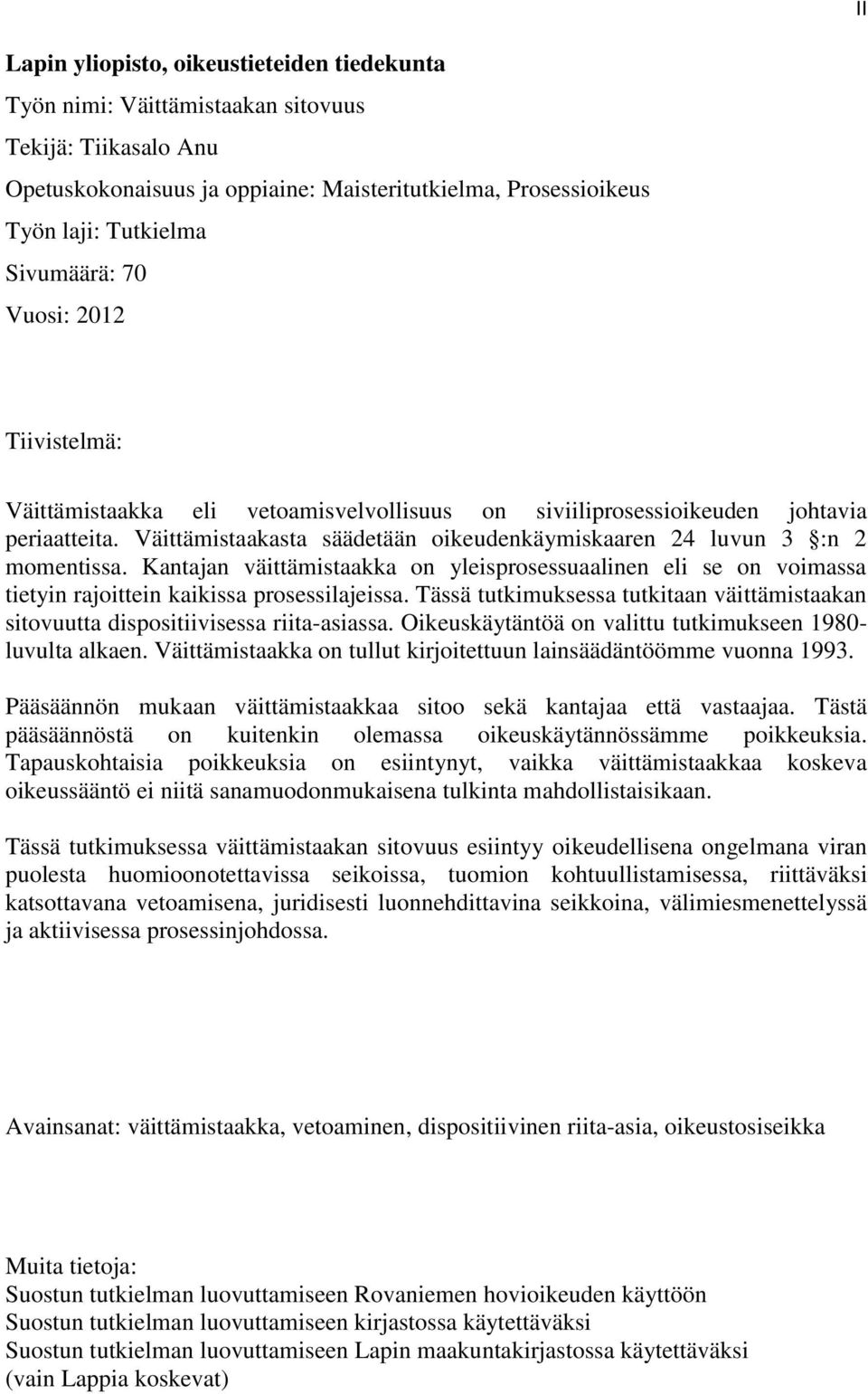Väittämistaakasta säädetään oikeudenkäymiskaaren 24 luvun 3 :n 2 momentissa. Kantajan väittämistaakka on yleisprosessuaalinen eli se on voimassa tietyin rajoittein kaikissa prosessilajeissa.
