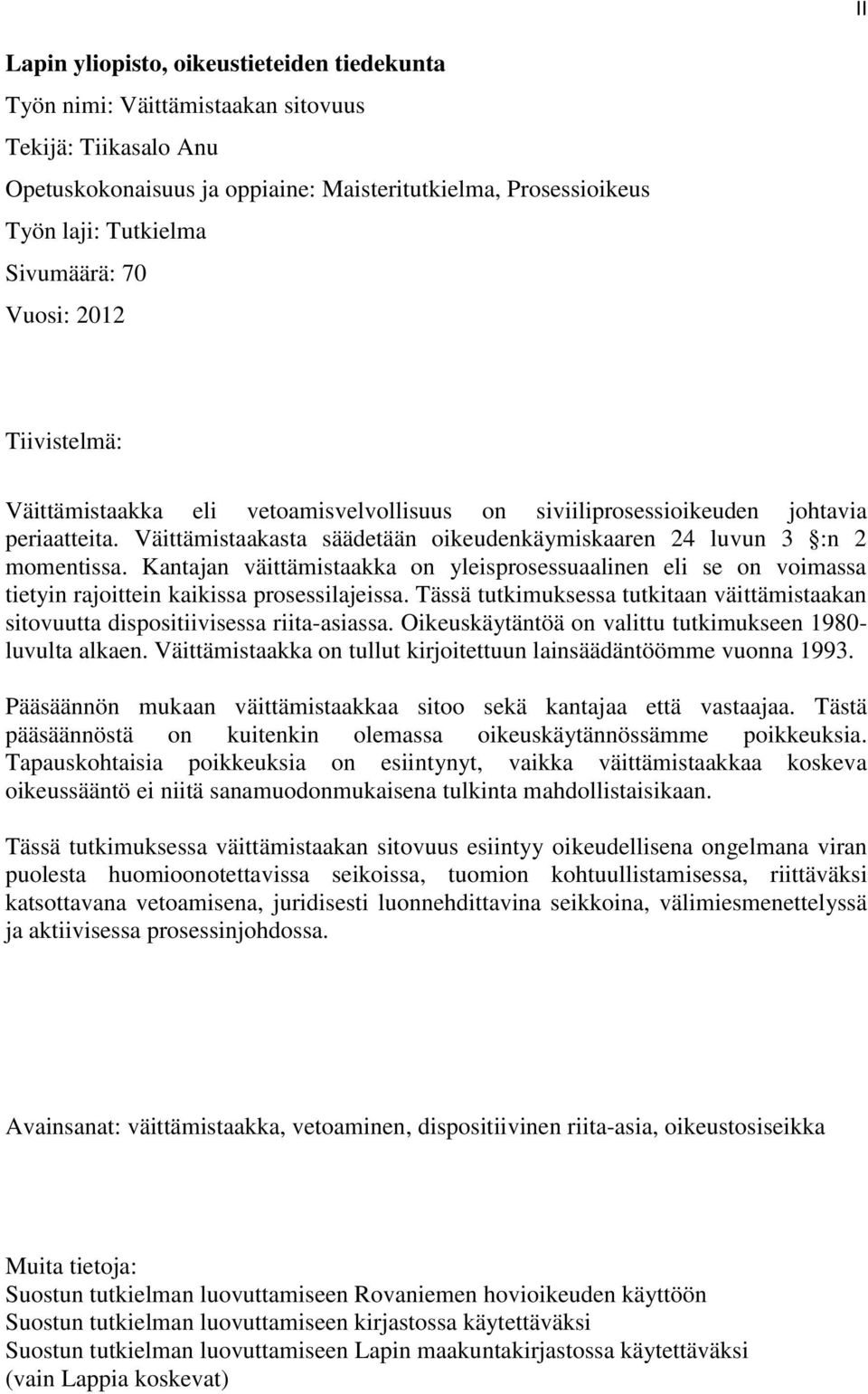 Väittämistaakasta säädetään oikeudenkäymiskaaren 24 luvun 3 :n 2 momentissa. Kantajan väittämistaakka on yleisprosessuaalinen eli se on voimassa tietyin rajoittein kaikissa prosessilajeissa.