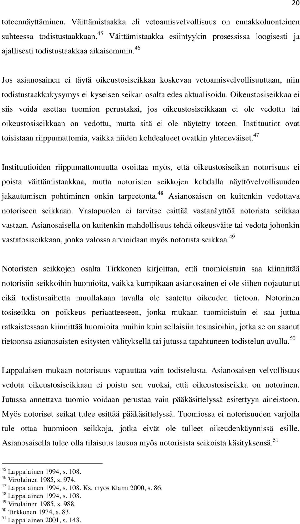 46 Jos asianosainen ei täytä oikeustosiseikkaa koskevaa vetoamisvelvollisuuttaan, niin todistustaakkakysymys ei kyseisen seikan osalta edes aktualisoidu.