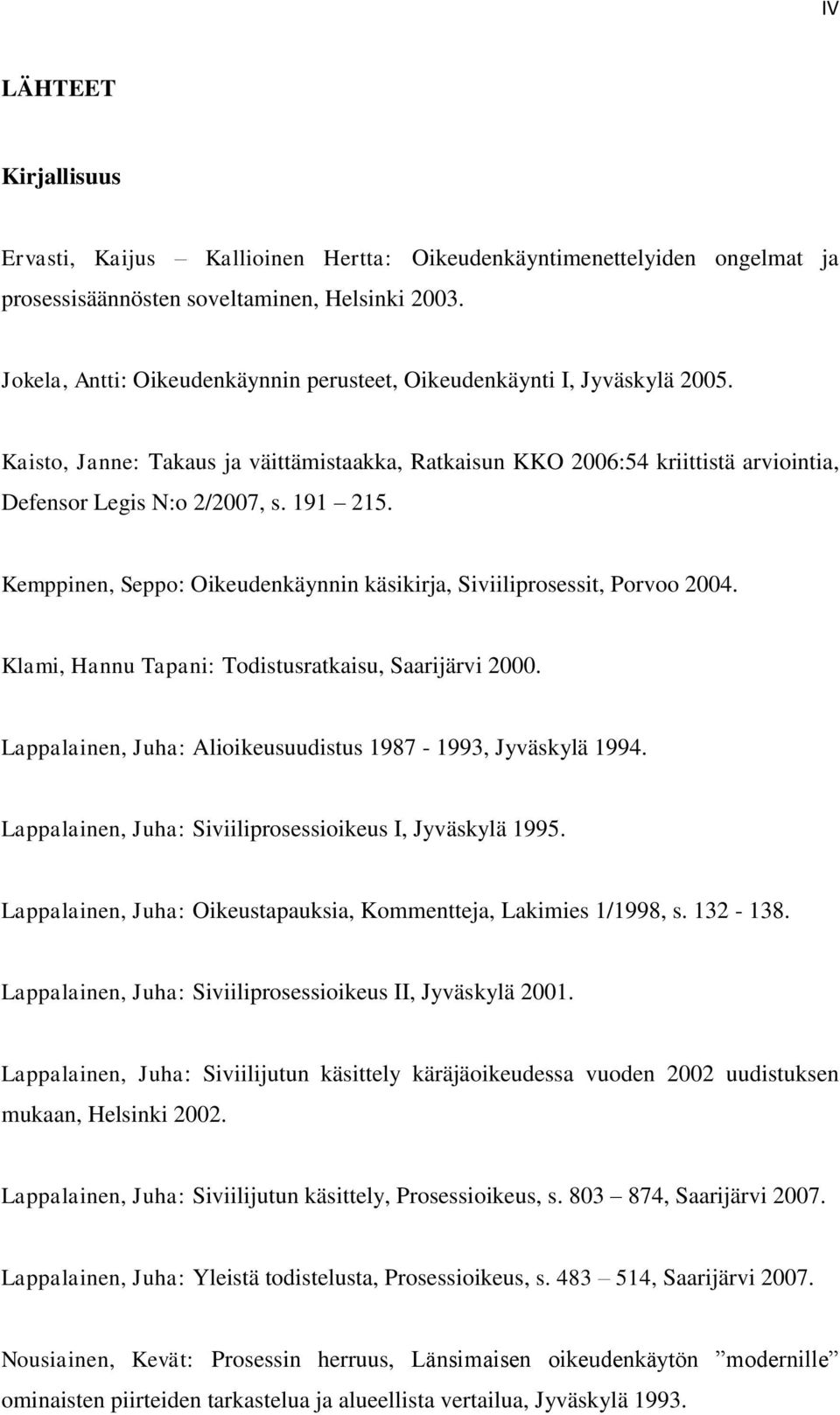 191 215. Kemppinen, Seppo: Oikeudenkäynnin käsikirja, Siviiliprosessit, Porvoo 2004. Klami, Hannu Tapani: Todistusratkaisu, Saarijärvi 2000.