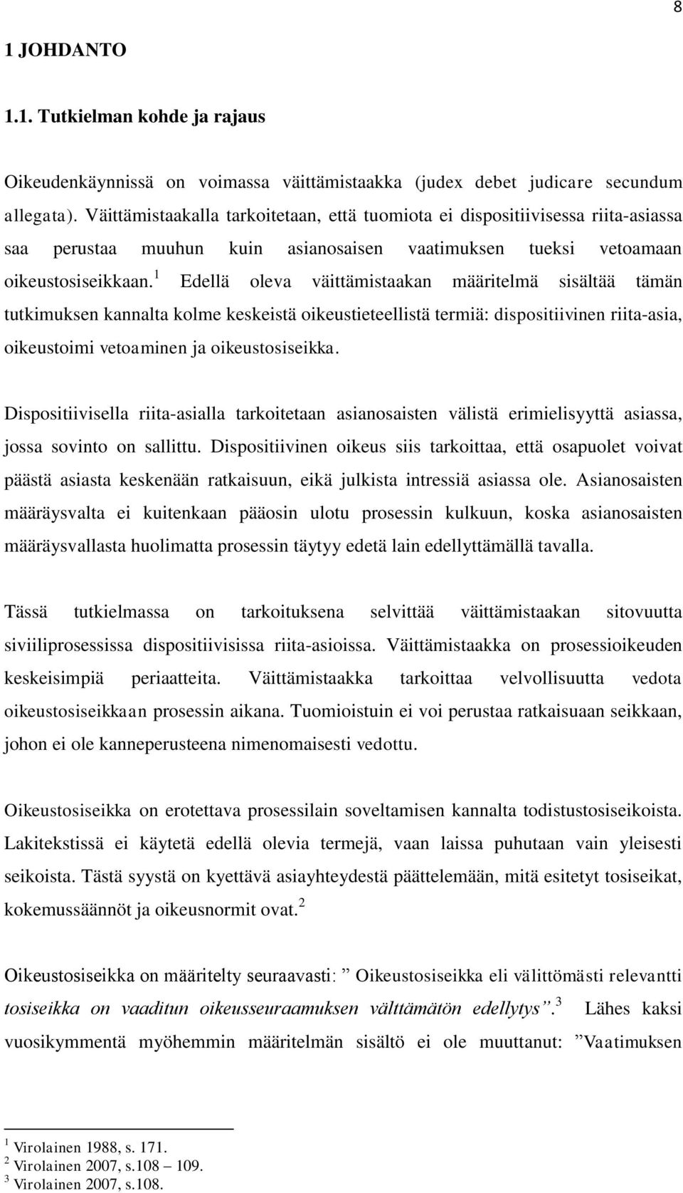 1 Edellä oleva väittämistaakan määritelmä sisältää tämän tutkimuksen kannalta kolme keskeistä oikeustieteellistä termiä: dispositiivinen riita-asia, oikeustoimi vetoaminen ja oikeustosiseikka.