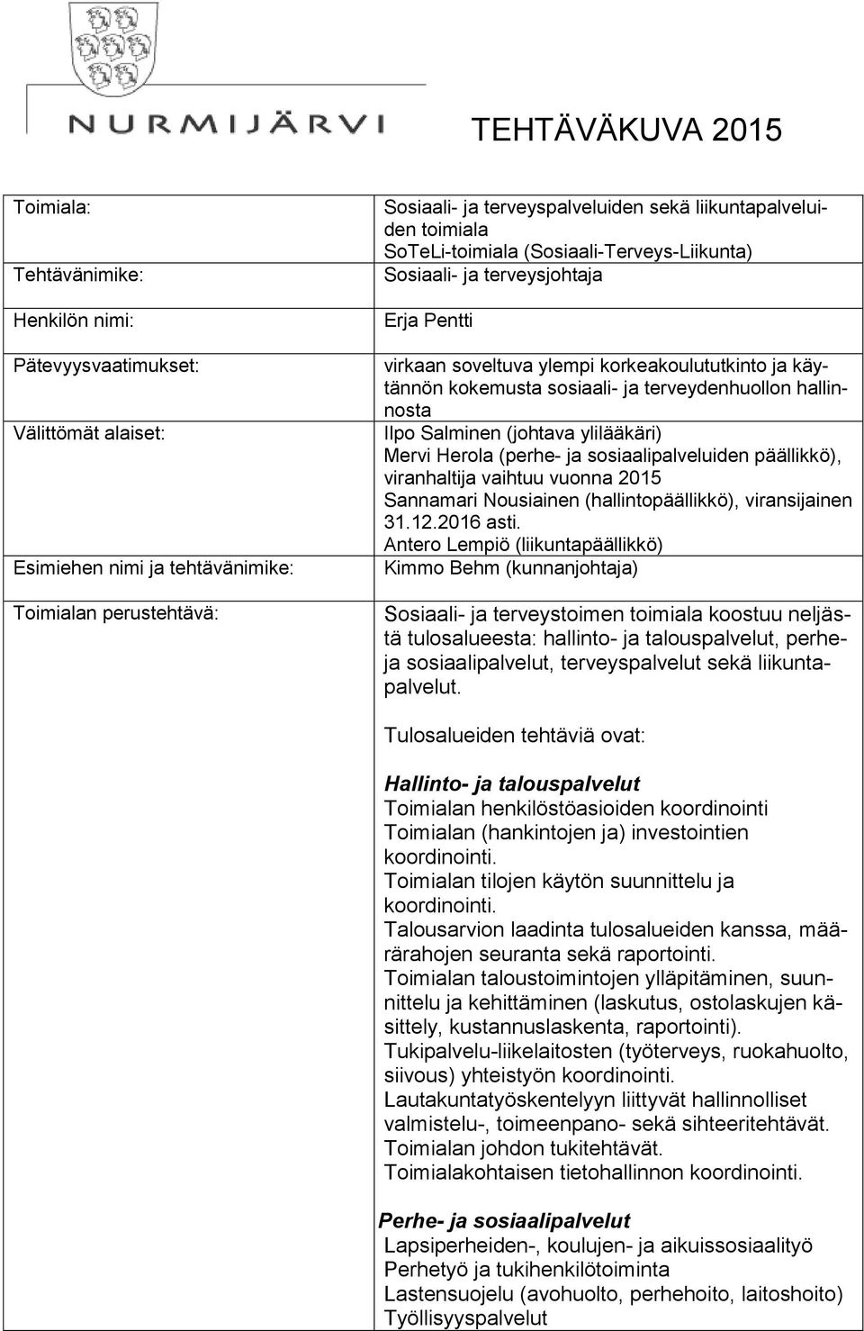 terveydenhuollon hallinnosta Ilpo Salminen (johtava ylilääkäri) Mervi Herola (perhe- ja sosiaalipalveluiden päällikkö), viranhaltija vaihtuu vuonna 2015 Sannamari Nousiainen (hallintopäällikkö),