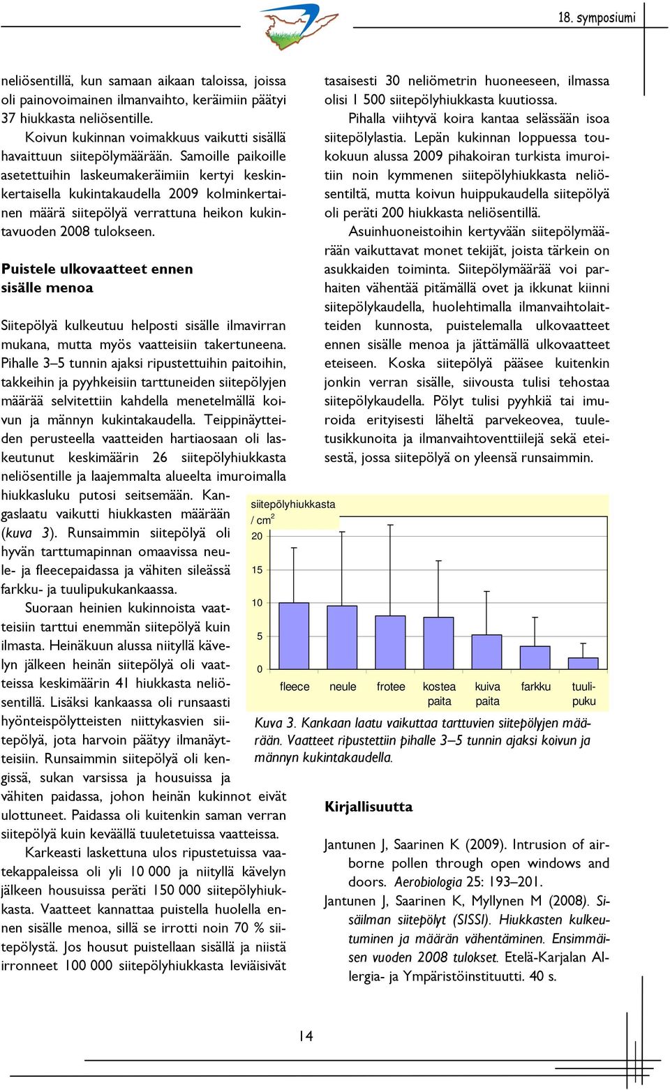 Puistele ulkovaatteet ennen sisälle menoa Siitepölyä kulkeutuu helposti sisälle ilmavirran mukana, mutta myös vaatteisiin takertuneena.