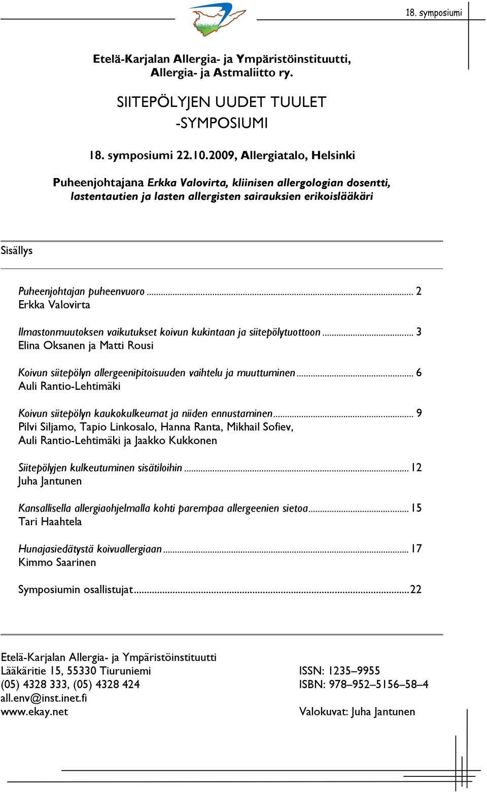 .. 2 Erkka Valovirta Ilmastonmuutoksen vaikutukset koivun kukintaan ja siitepölytuottoon... 3 Elina Oksanen ja Matti Rousi Koivun siitepölyn allergeenipitoisuuden vaihtelu ja muuttuminen.