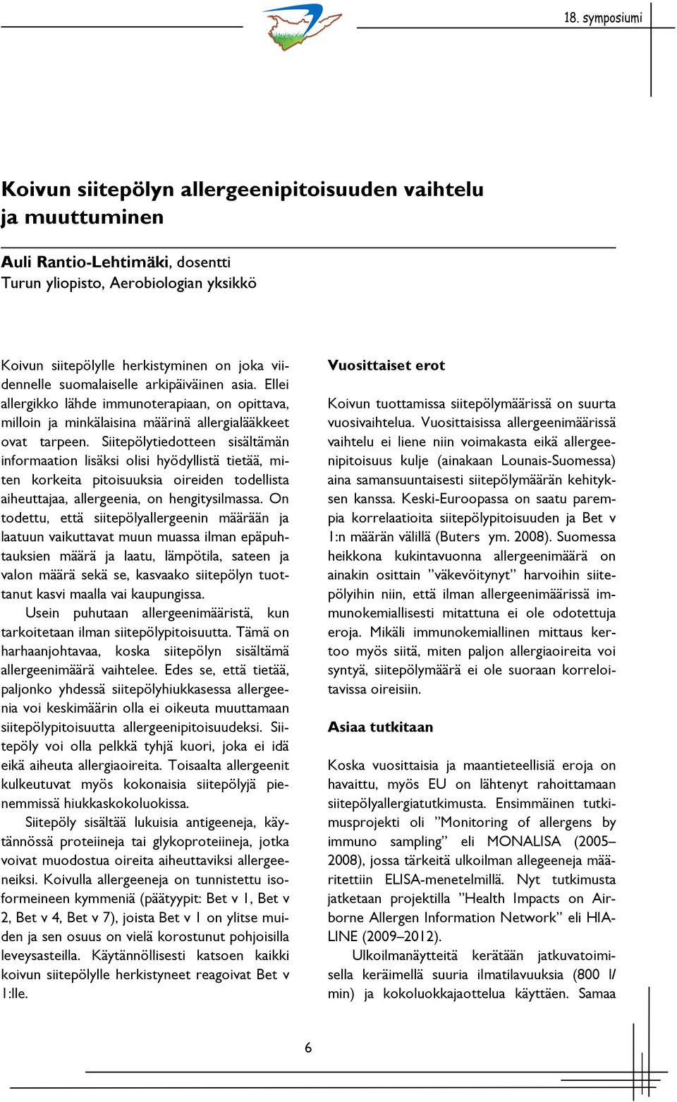 Siitepölytiedotteen sisältämän informaation lisäksi olisi hyödyllistä tietää, miten korkeita pitoisuuksia oireiden todellista aiheuttajaa, allergeenia, on hengitysilmassa.