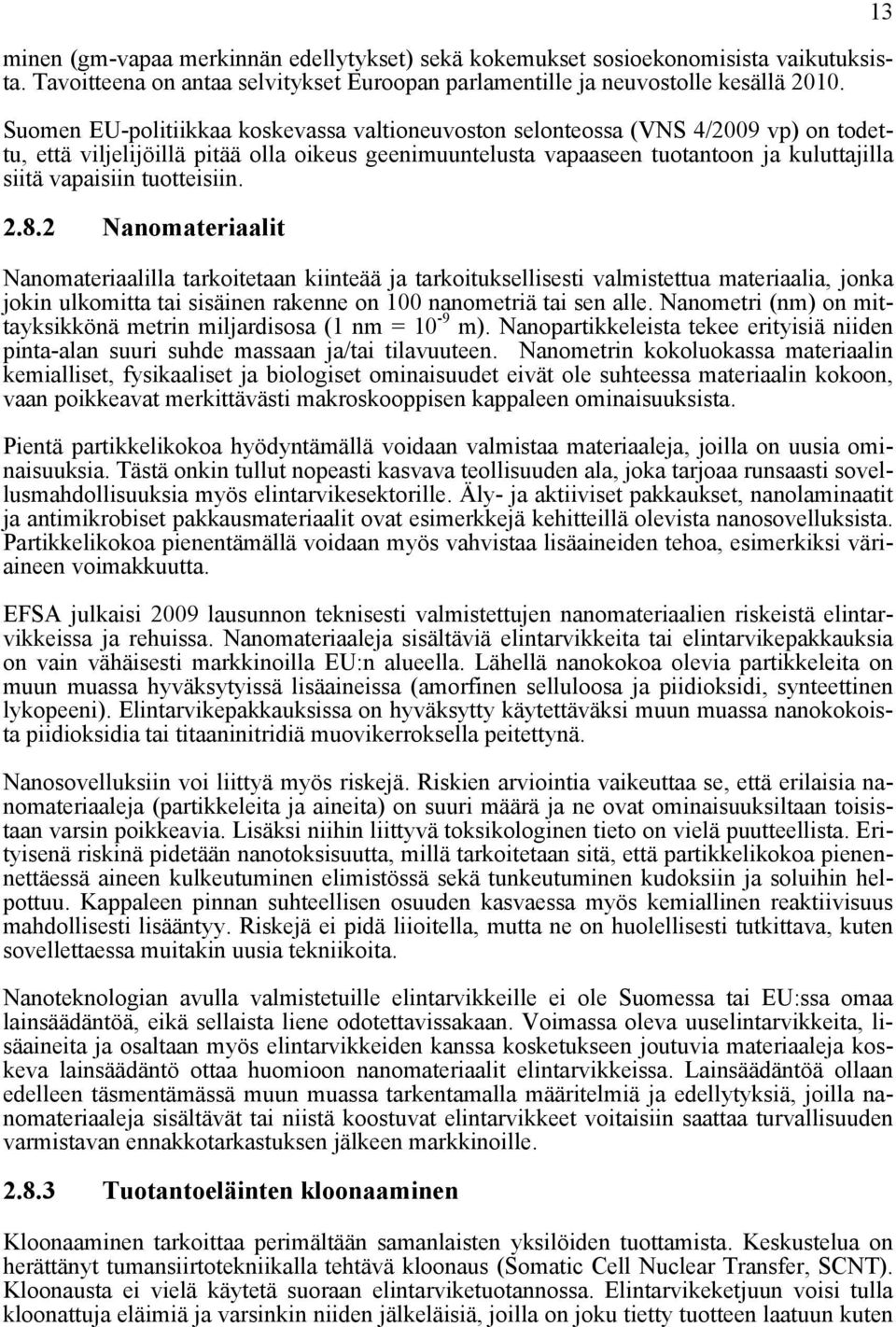 tuotteisiin. 2.8.2 Nanomateriaalit Nanomateriaalilla tarkoitetaan kiinteää ja tarkoituksellisesti valmistettua materiaalia, jonka jokin ulkomitta tai sisäinen rakenne on 100 nanometriä tai sen alle.