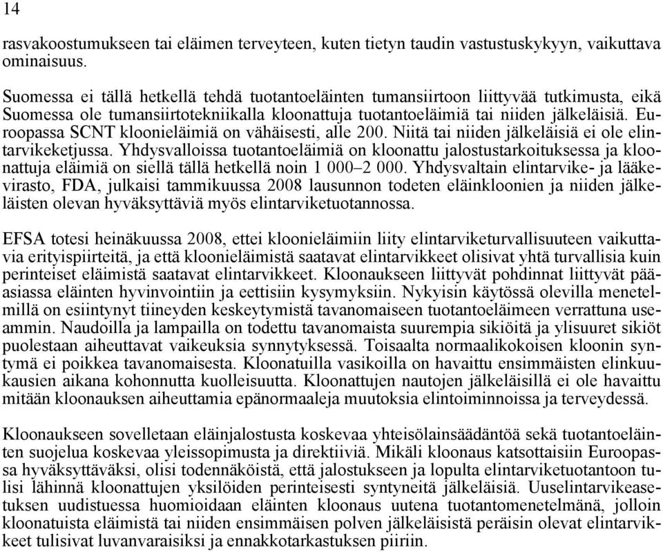 Euroopassa SCNT kloonieläimiä on vähäisesti, alle 200. Niitä tai niiden jälkeläisiä ei ole elintarvikeketjussa.