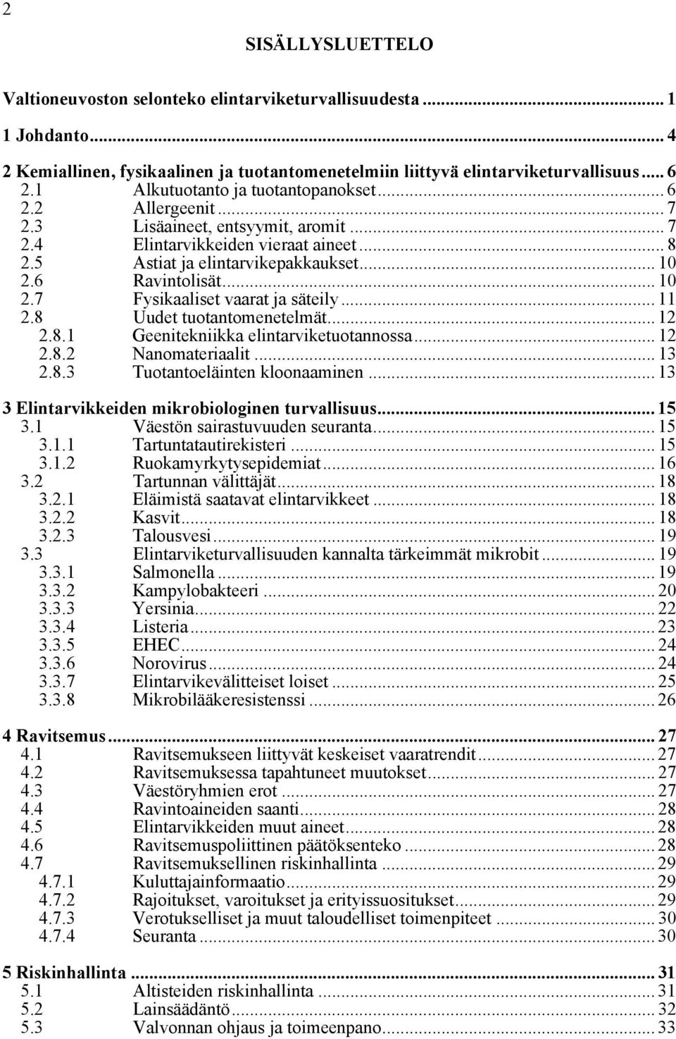 .. 10 2.7 Fysikaaliset vaarat ja säteily... 11 2.8 Uudet tuotantomenetelmät... 12 2.8.1 Geenitekniikka elintarviketuotannossa... 12 2.8.2 Nanomateriaalit... 13 2.8.3 Tuotantoeläinten kloonaaminen.