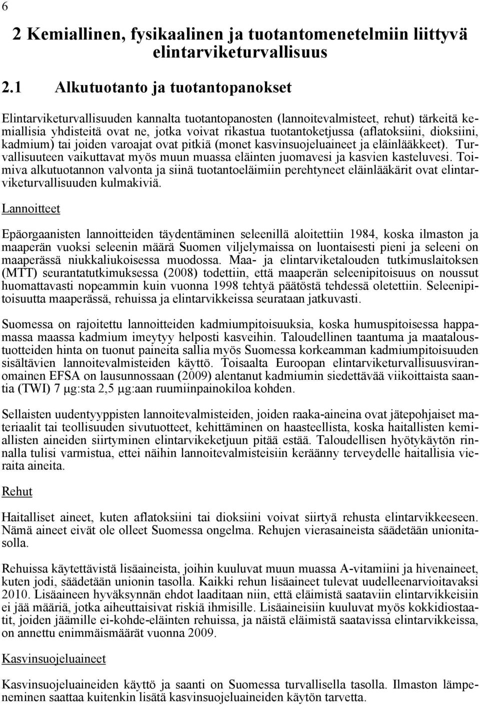 (aflatoksiini, dioksiini, kadmium) tai joiden varoajat ovat pitkiä (monet kasvinsuojeluaineet ja eläinlääkkeet). Turvallisuuteen vaikuttavat myös muun muassa eläinten juomavesi ja kasvien kasteluvesi.