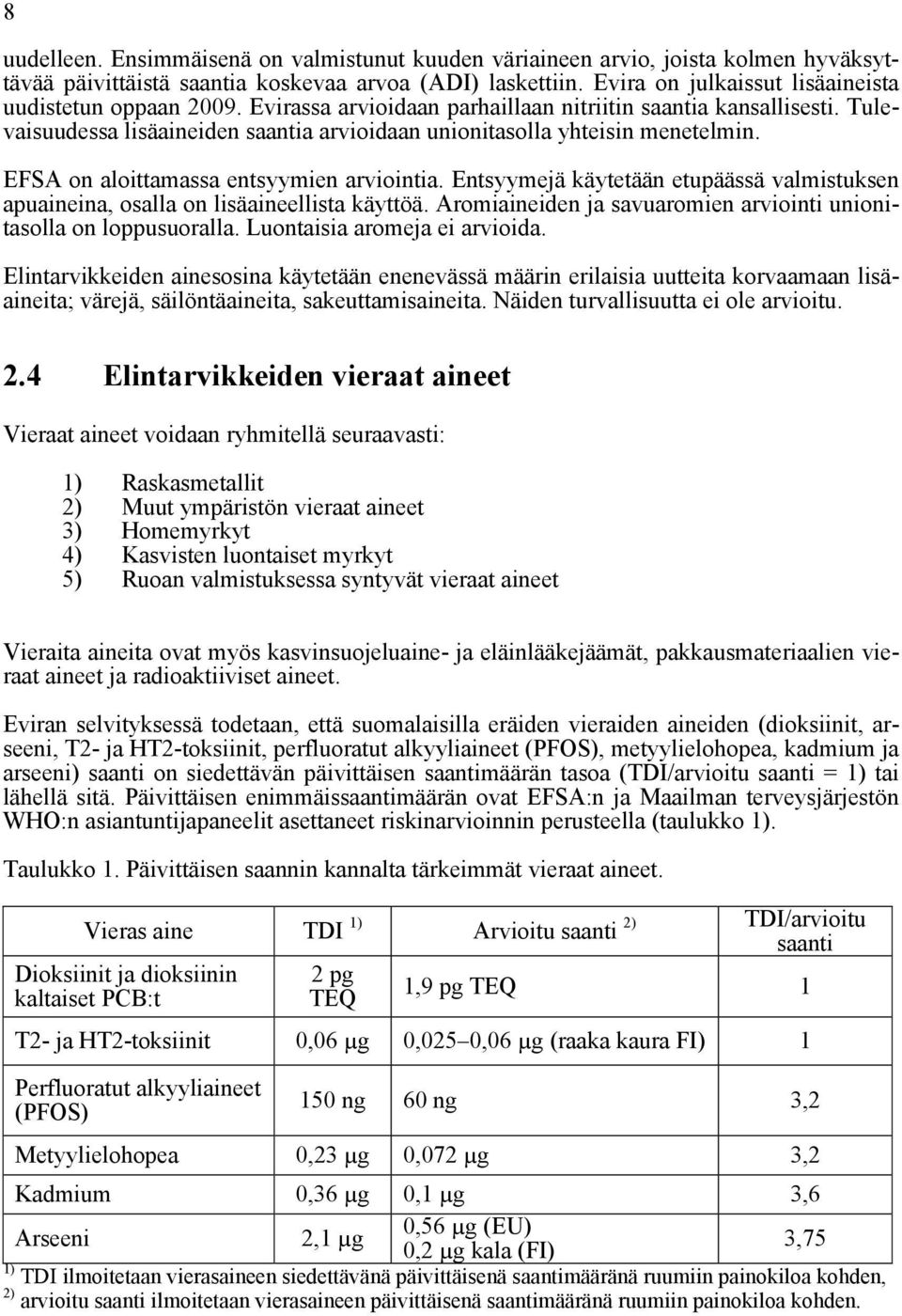 Tulevaisuudessa lisäaineiden saantia arvioidaan unionitasolla yhteisin menetelmin. EFSA on aloittamassa entsyymien arviointia.