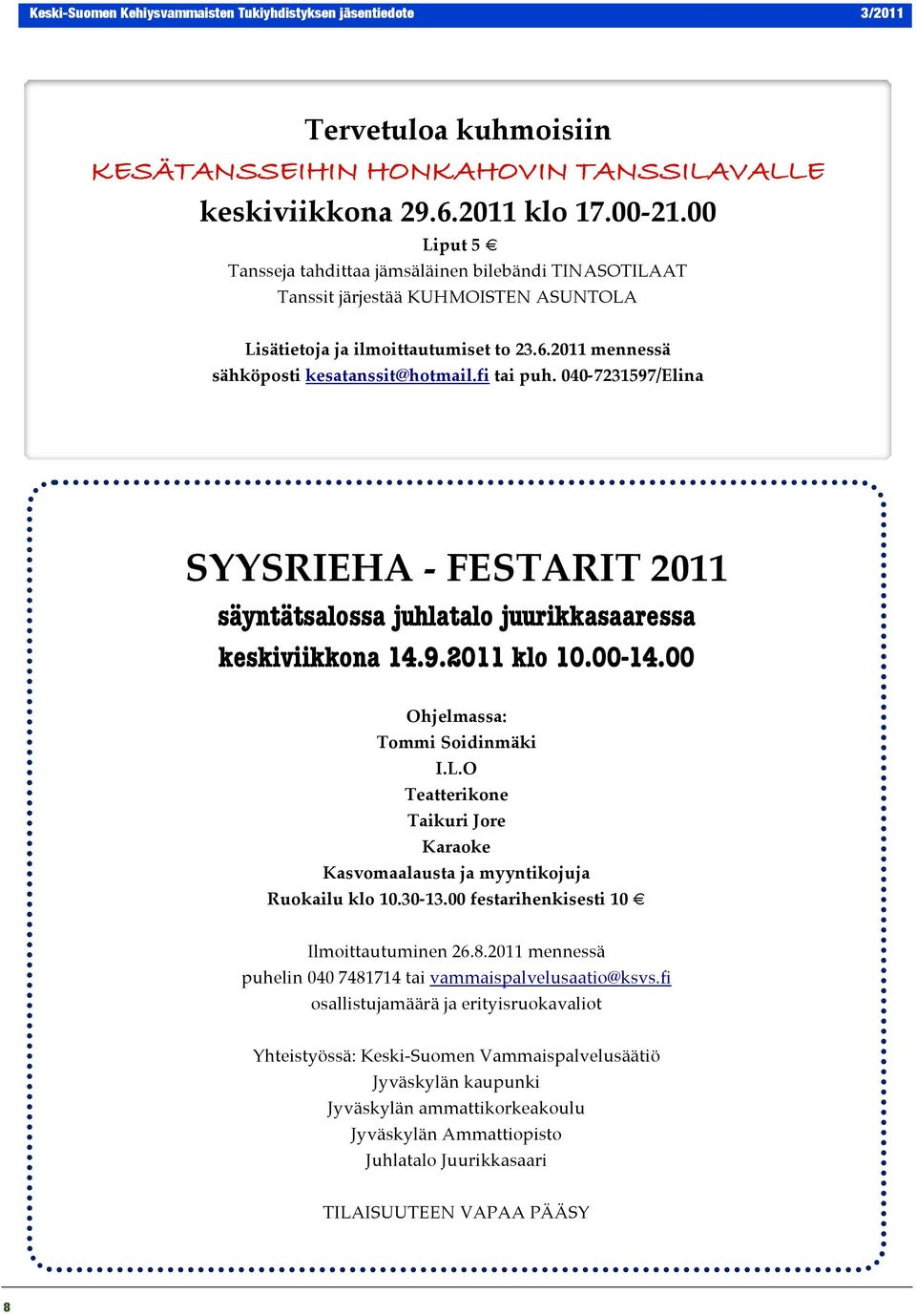 040-7231597/Elina SYYSRIEHA - FESTARIT 2011 säyntätsalossa juhlatalo juurikkasaaressa keskiviikkona 14.9.2011 klo 10.00-14.00 Ohjelmassa: Tommi Soidinmäki I.L.