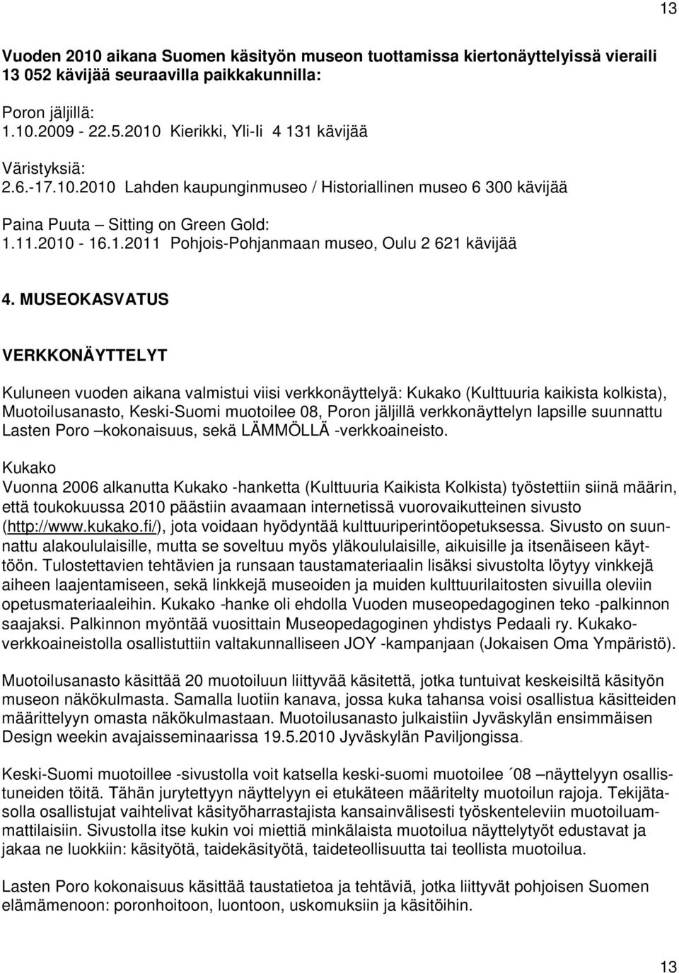 MUSEOKASVATUS VERKKONÄYTTELYT Kuluneen vuoden aikana valmistui viisi verkkonäyttelyä: Kukako (Kulttuuria kaikista kolkista), Muotoilusanasto, Keski-Suomi muotoilee 08, Poron jäljillä verkkonäyttelyn