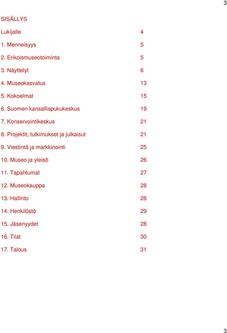 Projektit, tutkimukset ja julkaisut 21 9. Viestintä ja markkinointi 25 10. Museo ja yleisö 26 11.