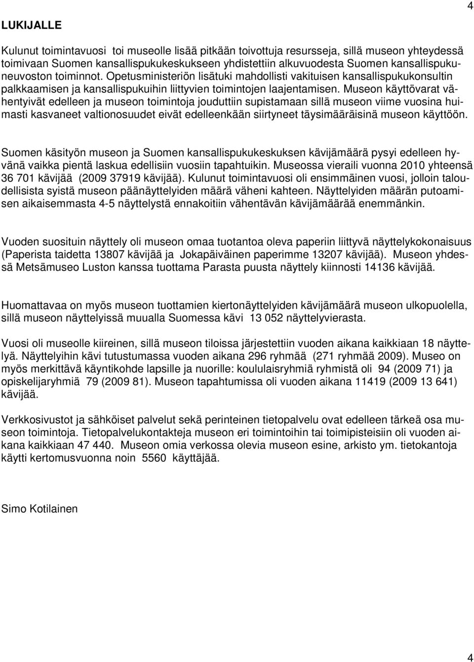 Museon käyttövarat vähentyivät edelleen ja museon toimintoja jouduttiin supistamaan sillä museon viime vuosina huimasti kasvaneet valtionosuudet eivät edelleenkään siirtyneet täysimääräisinä museon